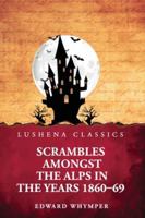 Scrambles Amongst the Alps in the Years 1860-69 B0G4V7X4K6 Book Cover