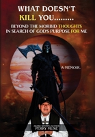 What Doesn't Kill You: Beyond the Morbid Thoughts in Search of God's Purpose for Me B0FLMR4H32 Book Cover