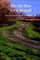 The Old Plow Horse Himself: Ancestry, Autobiography and Progeny of C.O. Jones 1588329909 Book Cover