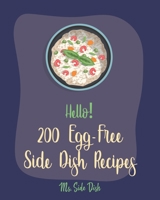 Hello! 200 Egg-Free Side Dish Recipes: Best Egg-Free Side Dish Cookbook Ever For Beginners [Book 1] B085K5S6SY Book Cover