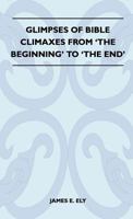 Glimpses Of Bible Climaxes From 'The Beginning' To 'The End' 1446509710 Book Cover