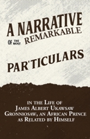 A Narrative of the Most Remarkable Particulars in the Life of James Albert Ukawsaw Gronniosaw, an African Prince, as Related by Himself 1636526152 Book Cover