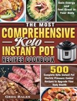 The Most Comprehensive Keto Instant Pot Recipes Cookbook: 500 Complete Keto Instant Pot Electric Pressure Cooker Recipes to Upgrade Your Body Health, Gain Energy and Feel Great in Your Body 1649848048 Book Cover
