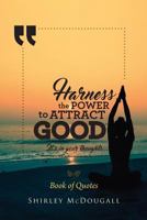 Harness the Power to Attract Good: It’s in your thoughts... 1979833893 Book Cover