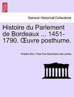 Histoire du Parlement de Bordeaux ... 1451-1790. Œuvre posthume. TOME PRIEMIER 1241462364 Book Cover