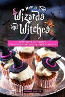 How to Feed Wizards and Witches: Butterbeer, Snitchpops And Other Harry Potter Inspired Recipes 1094973009 Book Cover