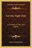 For One Night Only: A Comedy In Four Acts 1166416208 Book Cover