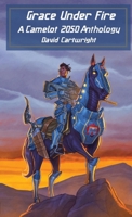 Grace Under Fire: The Camelot 2050 Anthology 1068713305 Book Cover