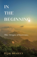 In the Beginning: The Origins of Koreans 1733605738 Book Cover