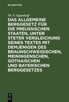 Das Allgemeine Berggesetz F�r Die Preu�ischen Staaten, Unter Steter Vergleichung Seines Textes Mit Demjenigen Des Braunschweigischen, Meiningenschen, Gothaischen Und Bayerischen Berggesetzes 3111285510 Book Cover