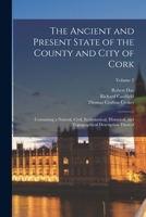 The Ancient and Present State of the County and City of Cork: Containing a Natural, Civil, Ecclesiastical, Historical, and Topographical Description Thereof; Volume 2 1016153422 Book Cover