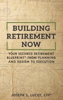 Building Retirement Now: Your Secured Retirement Blueprint(tm) from Planning and Design to Execution 1796222771 Book Cover