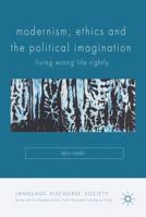 Modernism, Ethics and the Political Imagination: Living Wrong Life Rightly 134971710X Book Cover