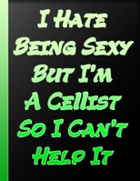 I Hate Being Sexy But I Am A Cellist So I Can Not Help It: Humor Funny Quote Journal For Cello Player Musician Gift  Music Teacher Gift Band Student Gift Black Cover 1678601438 Book Cover