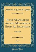 Regii Neapolitani Archivi Monumenta Edita AC Illustrata, Vol. 4: 1001-1048 (Classic Reprint) 0366337890 Book Cover