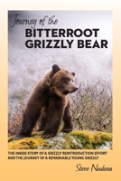 Journey of the Bitterroot Grizzly Bear: The Inside Story of a Grizzly Reintroduction Effort and the Journey of a Remarkable Young Grizzly 1087872499 Book Cover