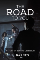 The Road to You: A Story of Sexual Obsession B0CS3RZ5LY Book Cover