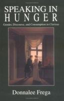 Speaking in Hunger: Gender, Discourse, and Consumption in Clarissa (Cultural Frames, Framing Culture) 1570032750 Book Cover