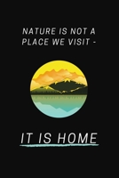 Nature Is Not A Place We Visit - It Is Home: Hiking Gifts For Dad / Mum or Friends | Black Novelty Lined Journal | Perfect for Birthdays, Christmas & Fathers Day 1694611612 Book Cover