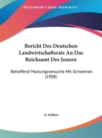 Bericht Des Deutschen Landwirtschaftsrats An Das Reichsamt Des Innern: Betreffend Mastungsversuche Mit Schweinen (1908) 116956688X Book Cover