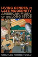 Living Genres in Late Modernity: American Music of the Long 1970s 0520388771 Book Cover