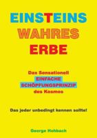 Einsteins wahres Erbe: Das sensationell einfache Schöpfungsprinzip des Kosmos (German Edition) 3758368618 Book Cover
