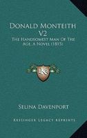 Donald Monteith V2: The Handsomest Man Of The Age, A Novel 1165424444 Book Cover