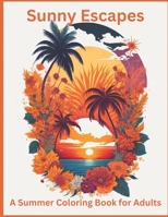 Sunny Escapes: A Summer Coloring Book for Adults: Vibrant Designs Inspired by the Sun-Kissed Season B0C4WTGC9F Book Cover