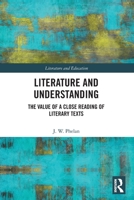 Literature and Understanding: The Value of a Close Reading of Literary Texts 0367563428 Book Cover