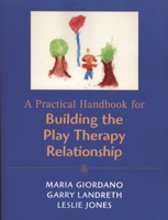 A Practical Handbook for Building the Play Therapy Relationship 0765701111 Book Cover
