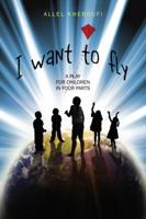 I Want to Fly: A Play for Children in Four Parts 1432780077 Book Cover