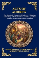 Acts of Andrew: The Lost Apocryphal Journey of the First Apostle - Divine Miracles, Ascetic Mysteries & The Epic Martyrdom of Saint Andrew (Library of Alexandria - Esoteric) 1807526119 Book Cover