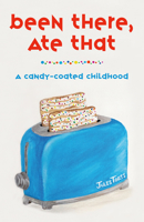 Been There, Ate That: A Candy-Coated Childhood 1989725775 Book Cover