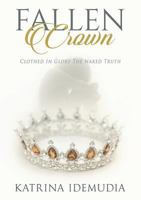 Fallen Crown: Clothed In Glory The Naked Truth 0244920923 Book Cover