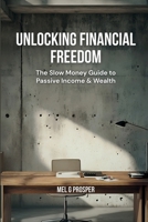 Unlocking Financial Freedom-The Slow Money Guide to Passive Income & Wealth: The Slow Money Guide to Building Passive Income, Financial Freedom & Wealth 1917926502 Book Cover