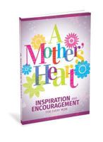 A Mother's Heart: Inspiration and Encouragement for Every Mom 1942027923 Book Cover
