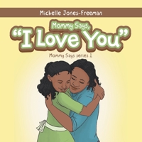 Mommy Says, I Love You 1664165398 Book Cover