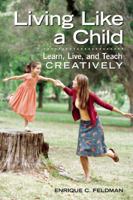 Living Like a Child: Learn, Live, and Teach Creatively 1605540331 Book Cover