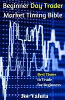 Beginner Day Trader Market Timing Bible: Best Times to Trade for Beginners 1542456142 Book Cover