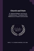 Church and State: Or, National Religion and Church Establishments; Considered With Reference to Present Controversies 1378876490 Book Cover