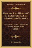 Illustrated School History Of The United States And The Adjacent Parts Of America: From The Earliest Discoveries To The Present Time 1163920843 Book Cover