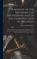 A Manual of the Mechanics of Engineering and of the Construction of Machines: With an Introduction to the Calculus. Designed As a Text-Book for ... Engineers, Architects, Etc, Volume 3, part 1 B0BM4YPYC8 Book Cover