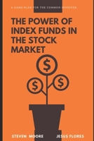 The Power of Index Funds in The Stock Market: A Game Plan for the Common Investor: Investing Into stock market B085KHLHCS Book Cover