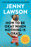 How to Be Okay When Nothing Is Okay: Tips and Tricks That Kept Me Alive, Happy, and Creative in Spite of Myself 059383321X Book Cover