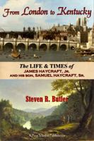 From London to Kentucky: The Life and Times of James Haycraft, Jr. and his son, Samuel Haycraft, Sr. 0998152617 Book Cover