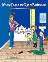 Wrong Dog in the Right Bathroom 145676344X Book Cover