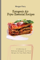 Ketogenic Air Fryer Essential Recipes: A Collection of Delicious Ketogenic Air Fryer Recipes for Your Daily Meals 1803175842 Book Cover