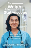The Weight of the Stethoscope: Micro Stories and Reflections from a Nurses Journey B0FJQK4SRM Book Cover