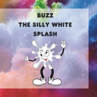BUZZ The Silly White Splash: Buzz, the Silly White Splash: A Lesson in Laughter and Friendship (The Colourful Fun-Tastic Splashy Feelings) B0DG5QW2R3 Book Cover