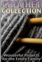 Crochet Collection: Wonderful Projects for the Entire Family: (Crochet Patterns, Crochet Stitches) 1985447118 Book Cover